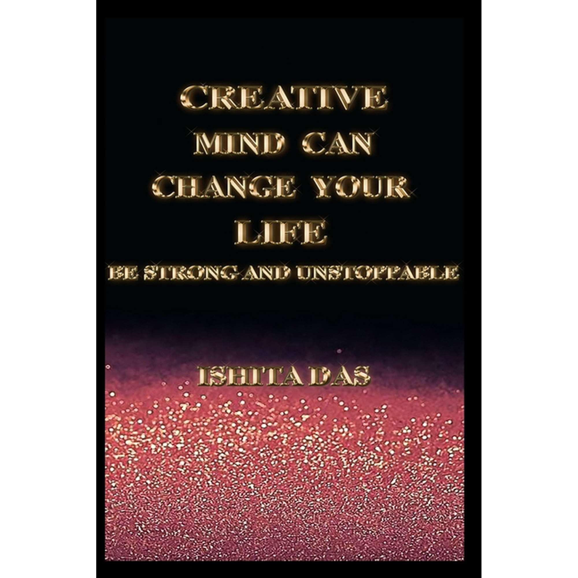 Creative Mind Can Change Your Life: Be Strong and Unstoppable (Paperback)