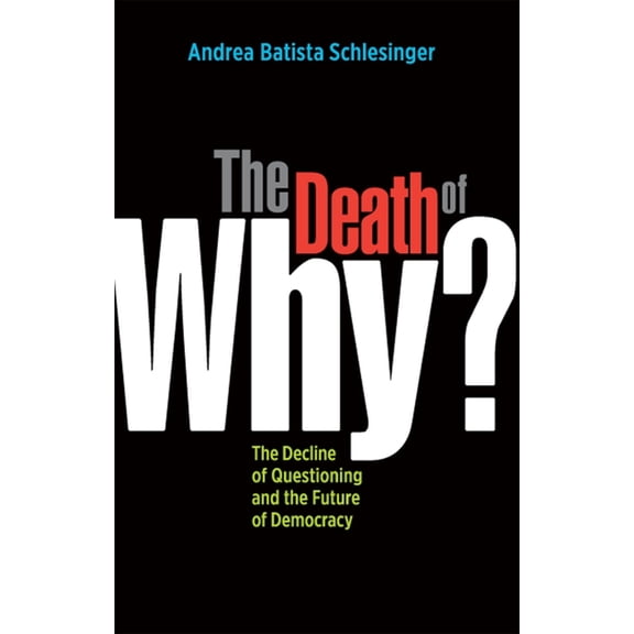 The Death of Why? : The Decline of Questioning and the Future of Democracy (Paperback)