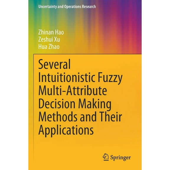 Uncertainty and Operations Research Several Intuitionistic Fuzzy Multi-Attribute Decision Making Methods and Their Applications, (Paperback)