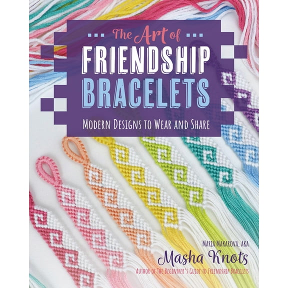 The Art of Friendship Bracelets: Modern Designs to Wear and Share, (Paperback)