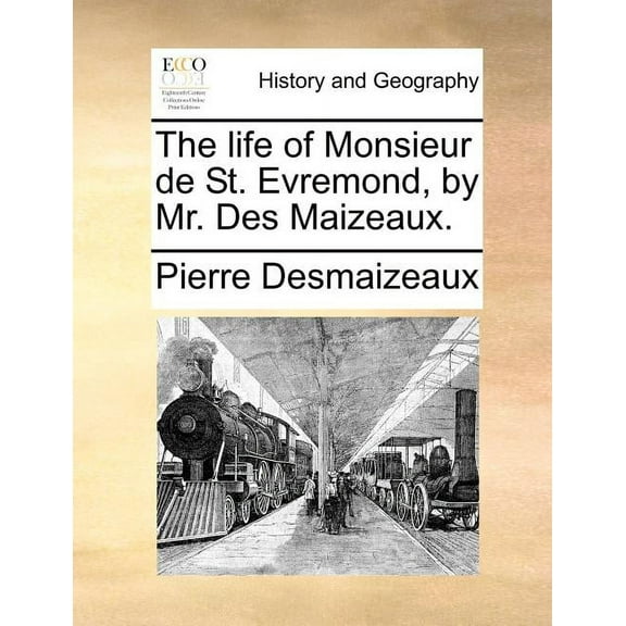 The Life of Monsieur de St. Evremond, by Mr. Des Maizeaux. (Paperback)