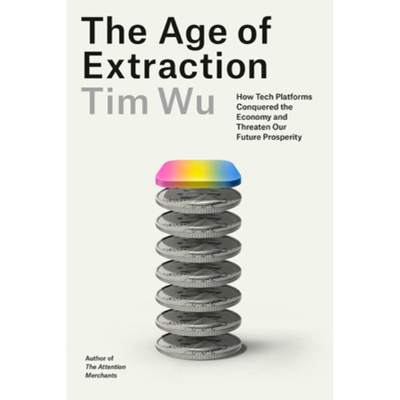 Pre-Owned The Age of Extraction: How Tech Platforms Conquered the Economy and Threaten Our Future Prosperity (Hardcover) by Tim Wu