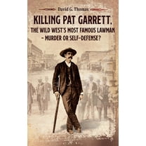 Mesilla Valley History Killing Pat Garrett, The Wild West's Most Famous Lawman - Murder or Self-Defense?, Book 5, (Hardcover)