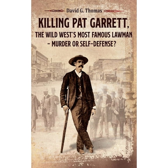 Mesilla Valley History Killing Pat Garrett, The Wild West's Most Famous Lawman - Murder or Self-Defense?, Book 5, (Hardcover)