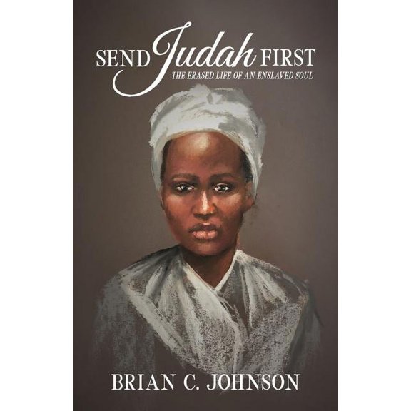Send Judah First: The Erased Life of an Enslaved Soul, (Paperback)