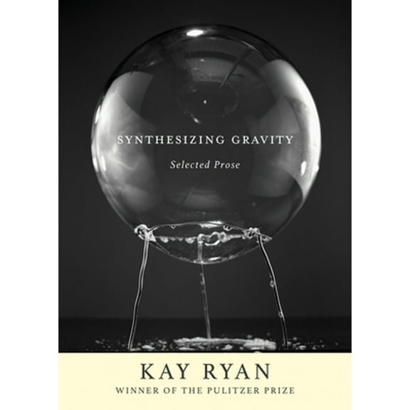 Synthesizing Gravity: Selected Prose (Paperback) by Kay Ryan