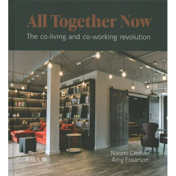 All Together Now: The Co-Living and Co-Working Revolution (Hardcover)