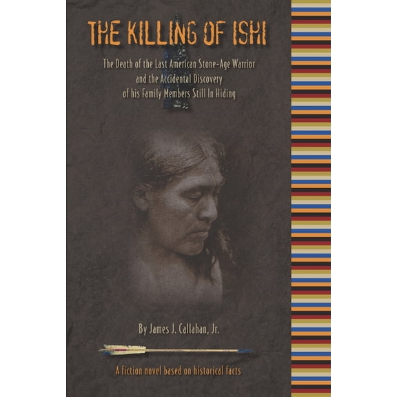 The Killing of Ishi: The Death of the Last American Stone-Age Warrior and the Accidental Discovery of his Family Members Still in Hiding