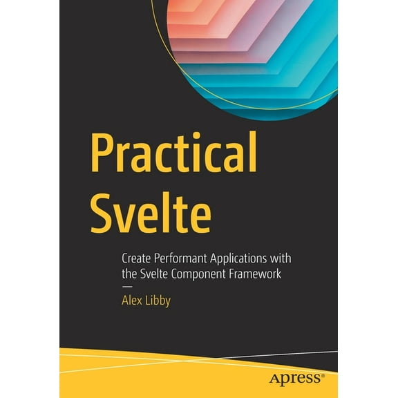 Practical Svelte: Create Performant Applications with the Svelte Component Framework, (Paperback)