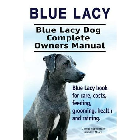 - Blue Lacy. Blue Lacy Dog Complete Owners Manual. Blue Lacy Book for Care, Costs, Feeding, Grooming, Health and Training.