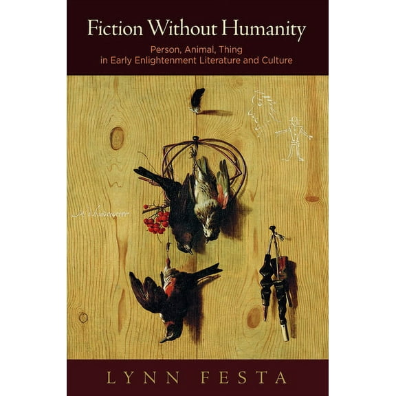Fiction Without Humanity: Person, Animal, Thing in Early Enlightenment Literature and Culture (Paperback)