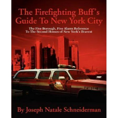 The Firefighting Buff's Guide to New York City: The Five Borough, Five Alarm Reference to the Second Homes of New York's Bravest