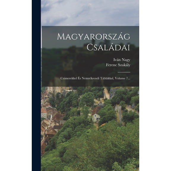 MagyarorszÃ¡g CsalÃ¡dai: Czimerekkel Ãs NemzÃ©krendi TÃ¡blÃ¡kkal, Volume 7..., (Hardcover)