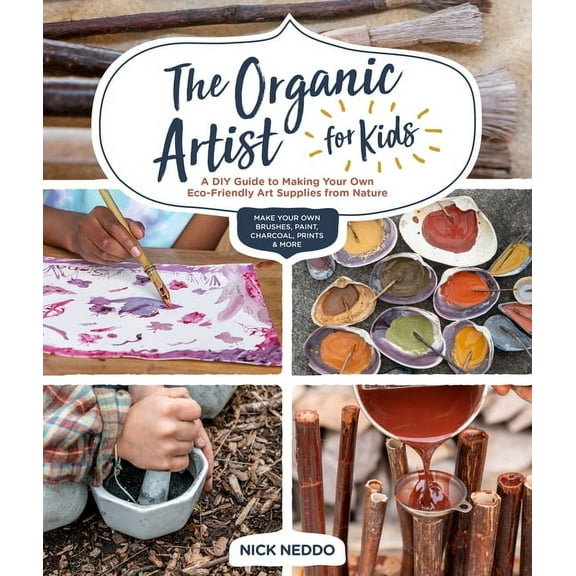 The Organic Artist for Kids: A DIY Guide to Making Your Own Eco-Friendly Art Supplies from Nature, (Paperback)