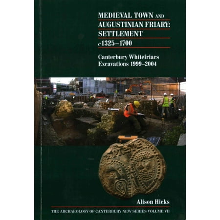 Medieval Town and Augustinian Friary: Settlement c 1325-1700: Canterbury Whitefriars Excavations 1999-2004