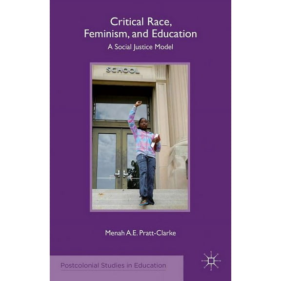 Postcolonial Studies in Education Critical Race, Feminism, and Education: A Social Justice Model, (Paperback)