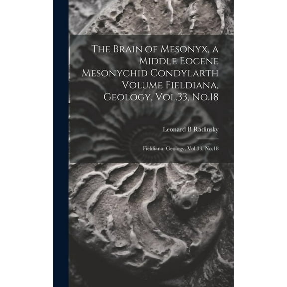 The Brain of Mesonyx, a Middle Eocene Mesonychid Condylarth Volume Fieldiana, Geology, Vol.33, No.18 (Hardcover)