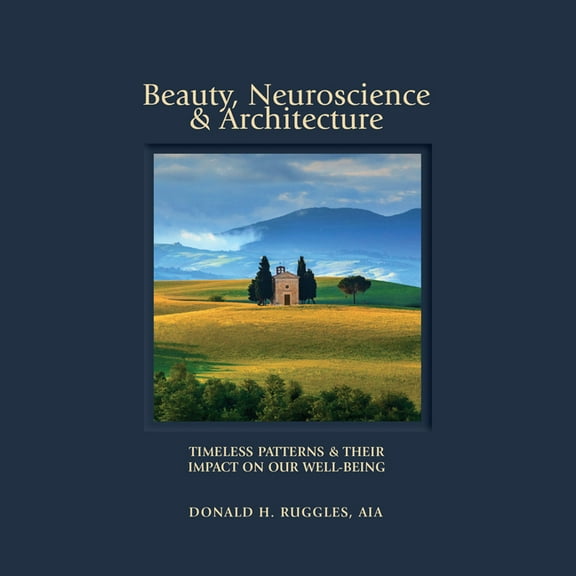 Beauty, Neuroscience, and Architecture: Timeless Patterns and Their Impact on Our Well-Being, (Hardcover)
