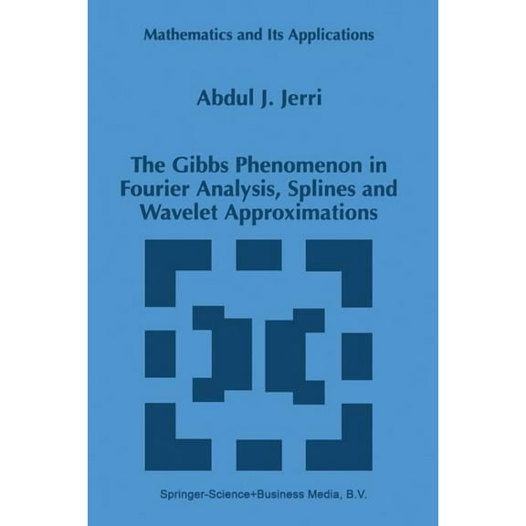 Mathematics and Its Applications The Gibbs Phenomenon in Fourier Analysis, Splines and Wavelet Approximations, Book 446, (Paperback)