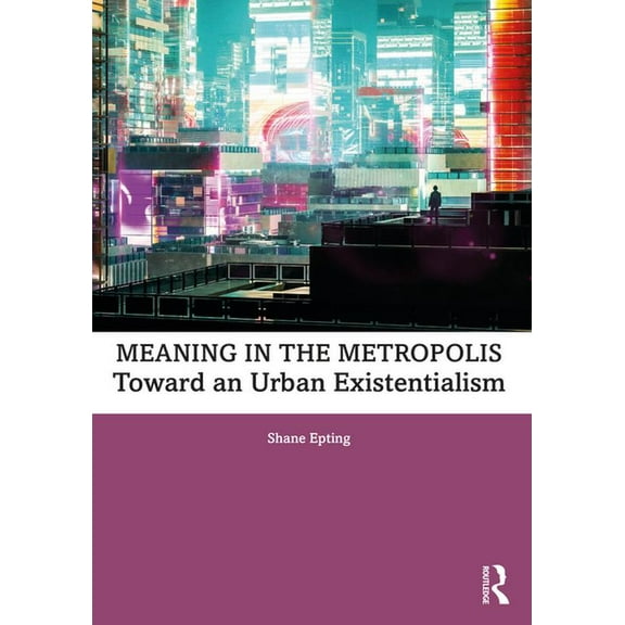 Meaning in the Metropolis: Toward an Urban Existentialism, (Paperback)