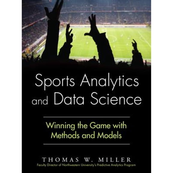 Pre-Owned Sports Analytics and Data Science: Winning the Game With Methods and Models, 9780133886436, 0133886433, Hardcover,