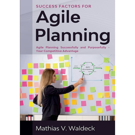 Success Factors for Agile Planning: Agile Planning Successfully and Purposefully - Your Competitive Advantage, (Paperback)