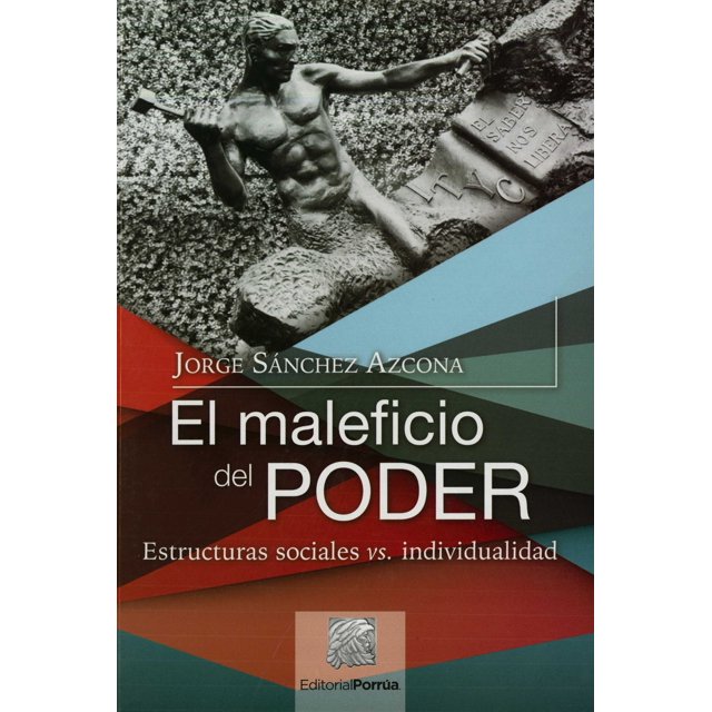 EL MALEFICIO DEL PODER: ESTRUCTURAS SOCIALES VS. INDIVIDUALIDAD PORRUA JORGE SAANCHEZ AZCONA