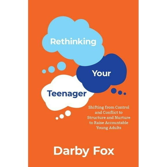 Rethinking Your Teenager: Shifting from Control and Conflict to Structure and Nurture to Raise Accountable Young Adults, (Paperback)
