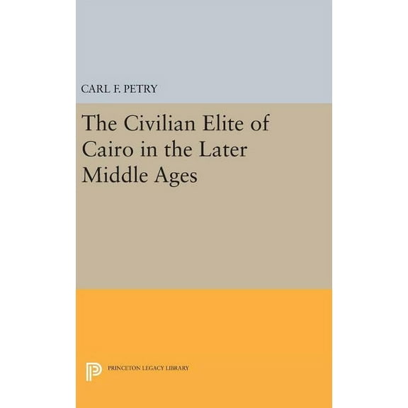Princeton Legacy Library The Civilian Elite of Cairo in the Later Middle Ages, Book 687, (Hardcover)