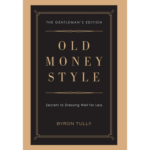 Old Money Style: Secrets to Dressing Well for Less (The Gentleman's Edition), (Hardcover)