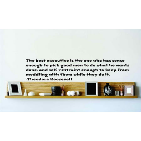 Do It Yourself Wall Decal Sticker The Best Executive Is The One Who Has Sense Enough To Pick Good Men To Do What He Wants Done