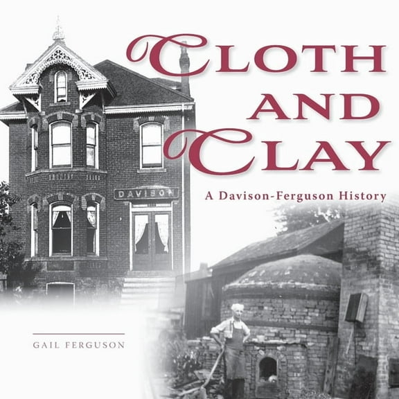 Cloth and Clay: A Davison-Ferguson History, (Paperback)