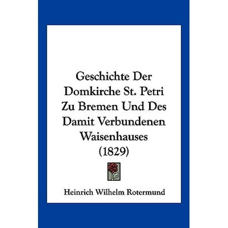 Bremen Collection - Geschichte Der Domkirche St. Petri Zu Bremen Und Des Damit Verbundenen Waisenhauses (1829)