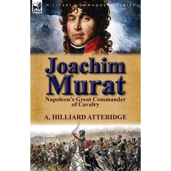 Joachim Murat: Napoleon's Great Commander of Cavalry, (Paperback)