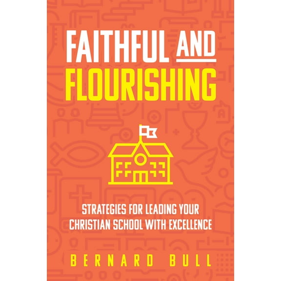 Faithful and Flourishing: Strategies for Leading Your Christian School with Excellence, (Paperback)