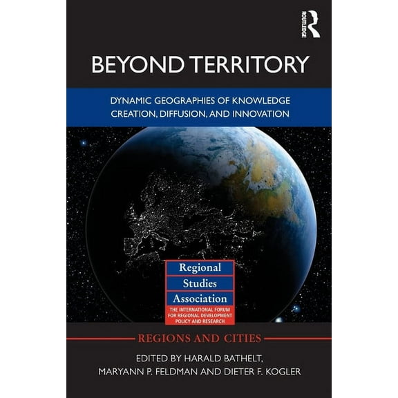 Regions and Cities Beyond Territory: Dynamic Geographies of Knowledge Creation, Diffusion and Innovation, (Paperback)