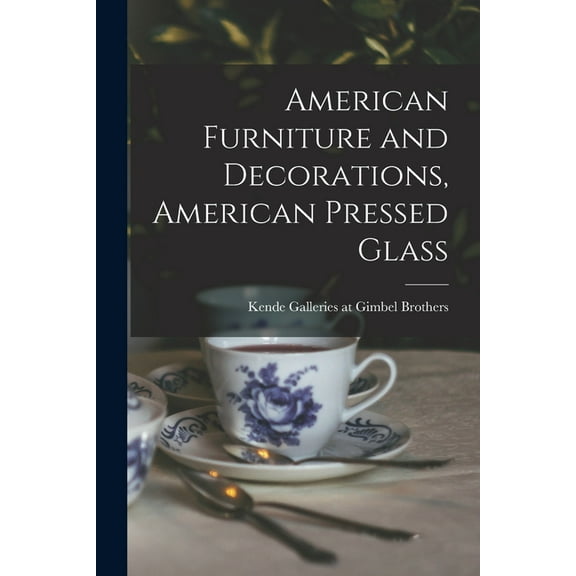 American Furniture and Decorations, American Pressed Glass, (Paperback)