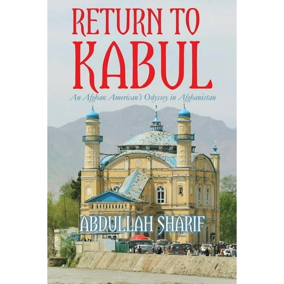 Return to Kabul: An Afghan American's Odyssey in Afghanistan, (Paperback)