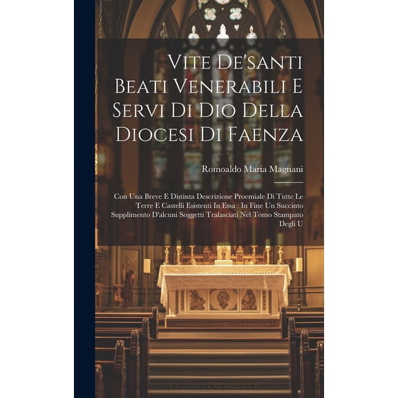 Vite De'santi Beati Venerabili E Servi Di Dio Della Diocesi Di Faenza: Con Una Breve E Distinta Descrizione Proemiale Di, (Hardcover)