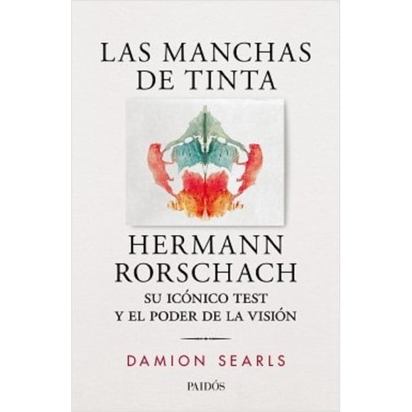 LAS MANCHAS DE TINTA HERMANN RORSCHACH, SU TEST Y EL PODER DE LA VISION PAIDOS DAMION SEARLS
