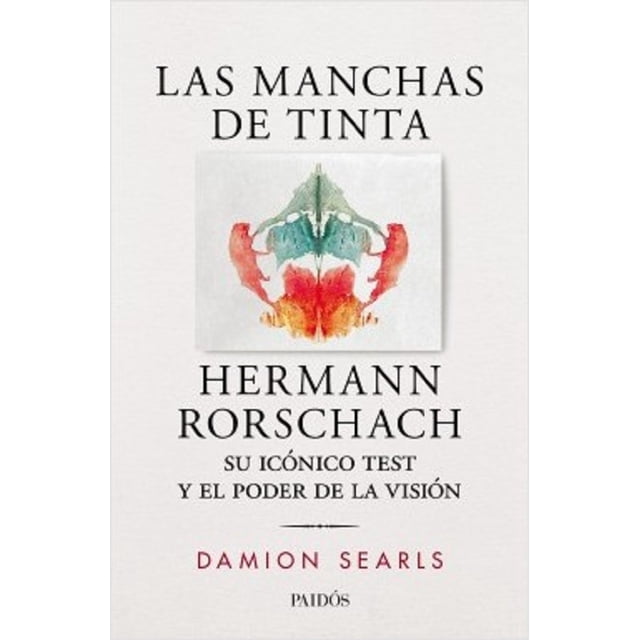 LAS MANCHAS DE TINTA HERMANN RORSCHACH, SU TEST Y EL PODER DE LA VISION PAIDOS DAMION SEARLS