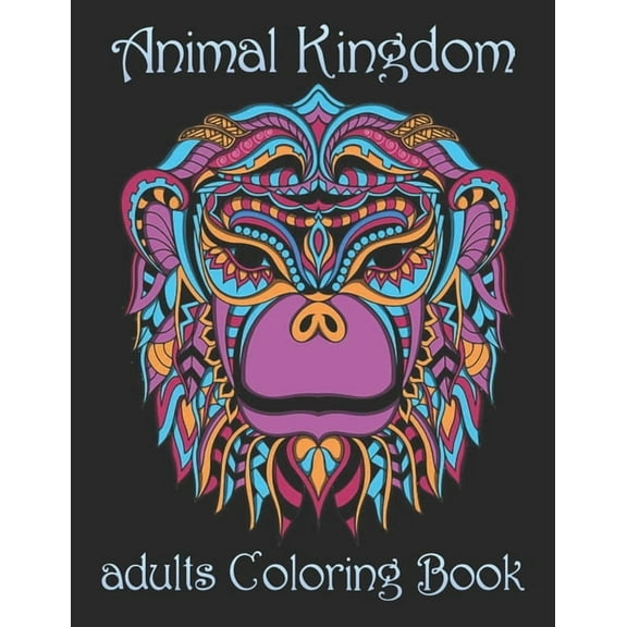 Animal Kingdom adults Coloring Book: Coloring Book with Lions, Elephants, Owls, Horses, Dogs, Cats, and Many More! (Animals with Patterns Coloring Books) (Paperback)