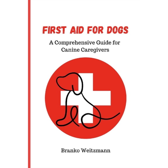 First Aid for Dogs: A Comprehensive Guide for Canine Caregivers, (Paperback)