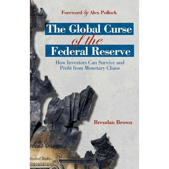 The Global Curse of the Federal Reserve: How Investors Can Survive and Profit from Monetary Chaos, (Paperback)