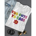 thumbnail image 2 of Too Cute To Care Women T-Shirt, Female Medium, 2 of 4