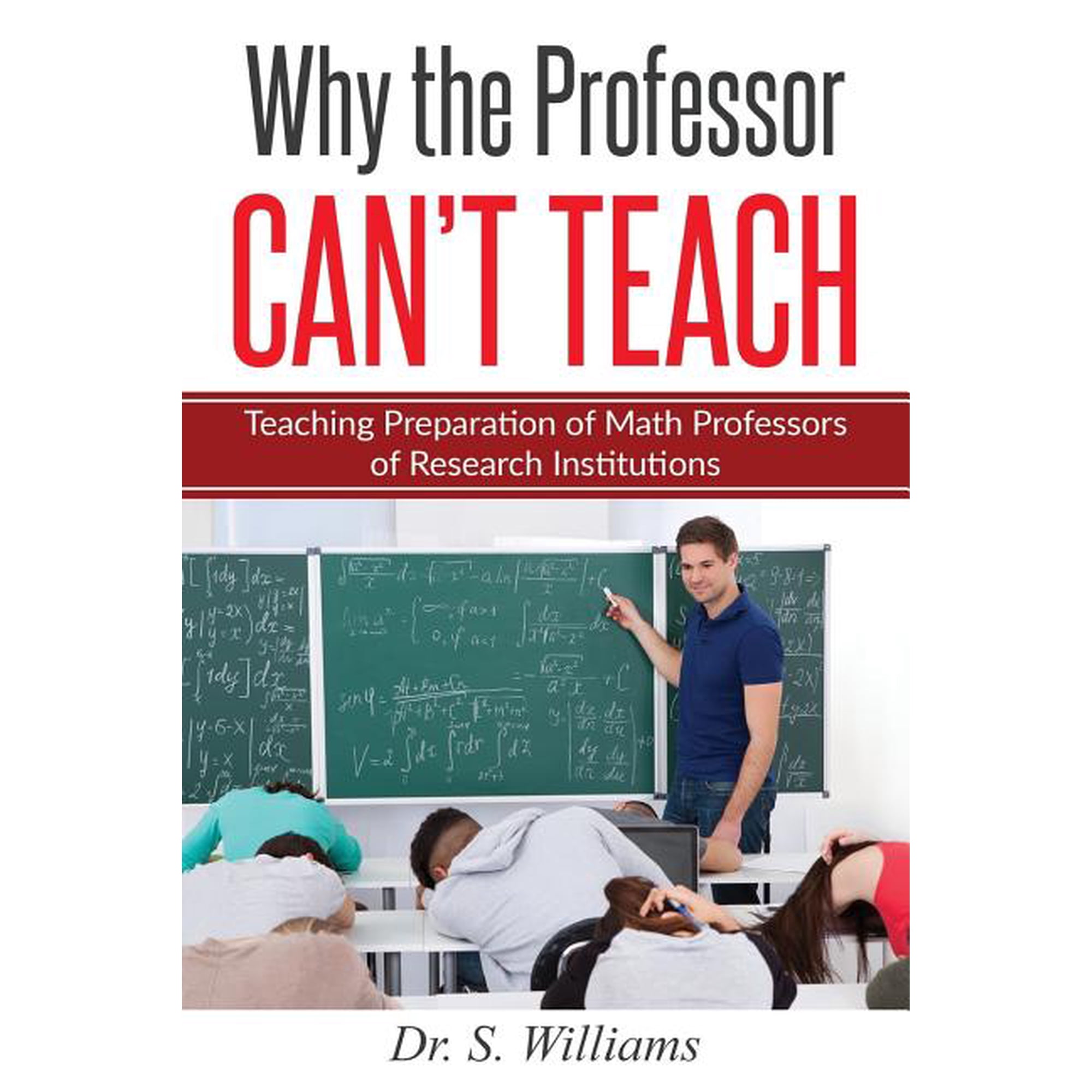Why the Professor Can't Teach Why the Professor Can't Teach: Teaching Preparation of Math Professors of Research Institutions, Book 1, (Paperback)
