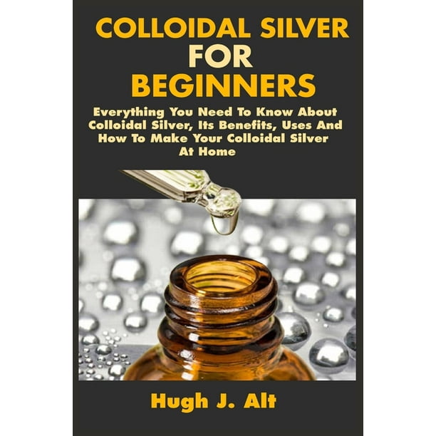 Colloidal Silver For Beginners Everything You Need To Know About Colloidal Silver, Its Benefits