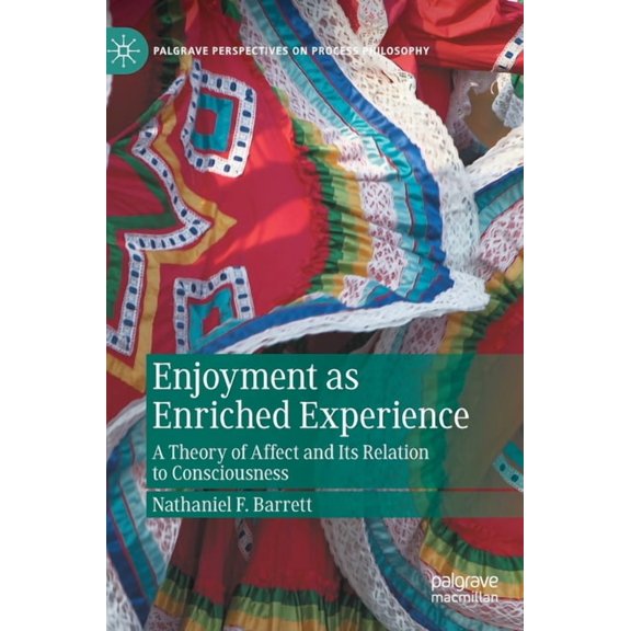 Palgrave Perspectives on Process Philoso Enjoyment as Enriched Experience: A Theory of Affect and Its Relation to Consciousness, (Hardcover)