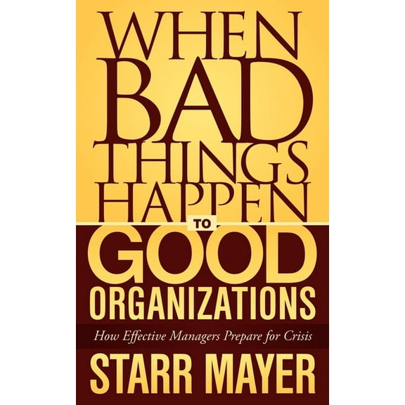 When Bad Things Happen to Good Organizations: How Effective Manager's Prepare for Crisis, (Paperback)