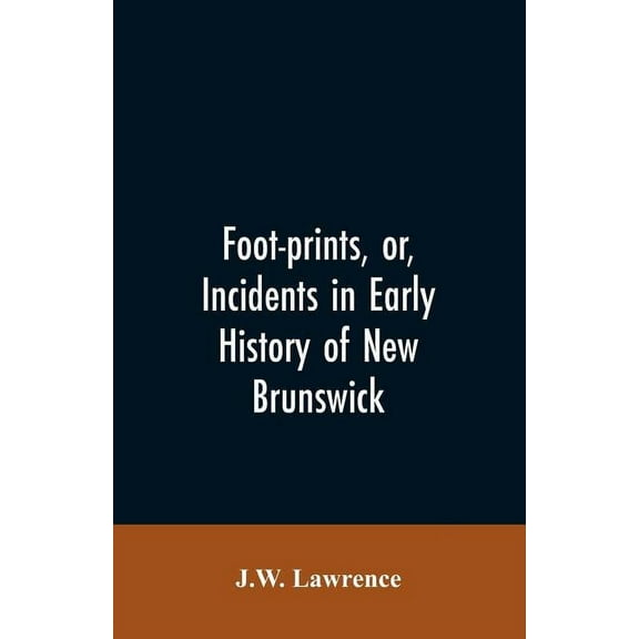 Foot-prints, or, Incidents in early history of New Brunswick, (Paperback)